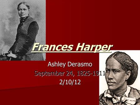 Frances Harper Ashley Derasmo September 24, 1825-1911 2/10/12.