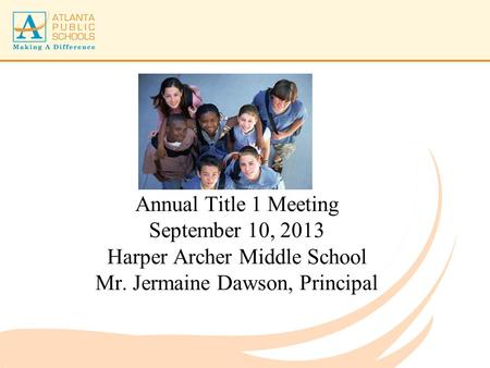 Annual Title 1 Meeting September 10, 2013 Harper Archer Middle School Mr. Jermaine Dawson, Principal.