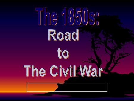 The 1850s: Road to The Civil War.