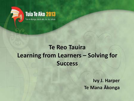 Te Reo Tauira Learning from Learners – Solving for Success Ivy J. Harper Te Mana Ākonga.