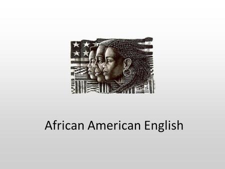 African American English. What Is African American English ? African American English (AAE) is a dialect* of American English used by many African Americans.