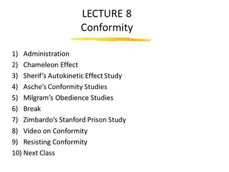 LECTURE 8 Conformity 1)Administration 2)Chameleon Effect 3)Sherif’s Autokinetic Effect Study 4)Asche’s Conformity Studies 5)Milgram’s Obedience Studies.