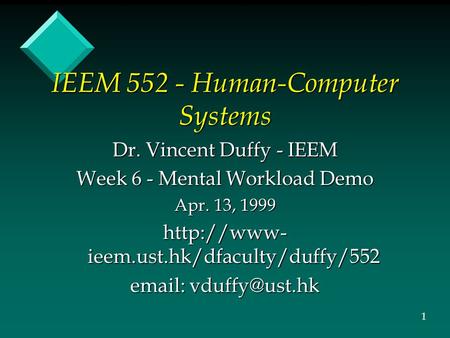 IEEM 552 - Human-Computer Systems Dr. Vincent Duffy - IEEM Week 6 - Mental Workload Demo Apr. 13, 1999  ieem.ust.hk/dfaculty/duffy/552
