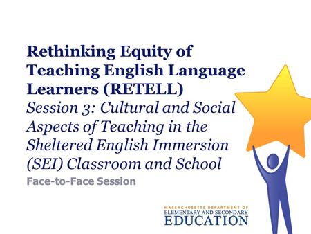 Rethinking Equity of Teaching English Language Learners (RETELL) Session 3: Cultural and Social Aspects of Teaching in the Sheltered English Immersion.
