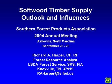 Softwood Timber Supply Outlook and Influences Richard A. Harper, CF, RF Forest Resource Analyst USDA Forest Service, SRS, FIA Knoxville, TN 37919