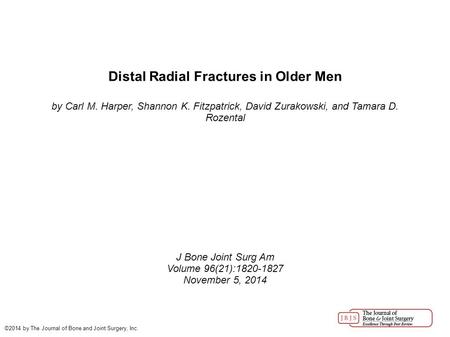 Distal Radial Fractures in Older Men by Carl M. Harper, Shannon K. Fitzpatrick, David Zurakowski, and Tamara D. Rozental J Bone Joint Surg Am Volume 96(21):1820-1827.