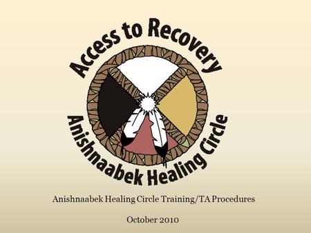 Anishnaabek Healing Circle Training/TA Procedures October 2010.