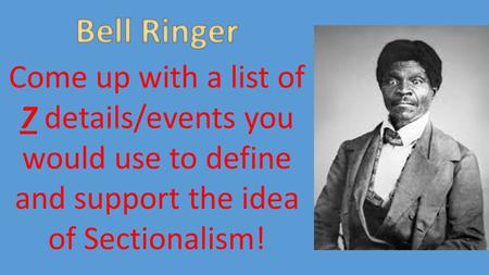 Come up with a list of 7 details/events you would use to define and support the idea of Sectionalism!