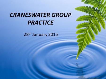 CRANESWATER GROUP PRACTICE 28 th January 2015. Agenda Introductions Carole Cusack – The Big Picture What Does This Mean For Us Frequently Asked Questions.