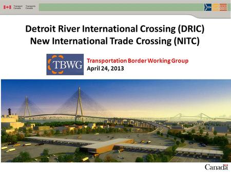 1 Detroit River International Crossing (DRIC) New International Trade Crossing (NITC) Transportation Border Working Group April 24, 2013.