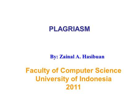 PLAGRIASM Faculty of Computer Science University of Indonesia 2011 By: Zainal A. Hasibuan.