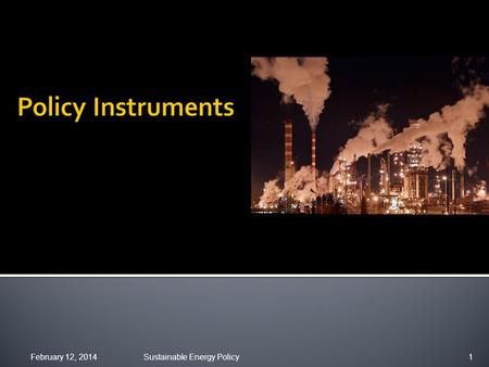 February 12, 2014Sustainable Energy Policy1.  actions, policies, governance  actions – behavioural actions ▪ energy choices by firms, consumers  policies.