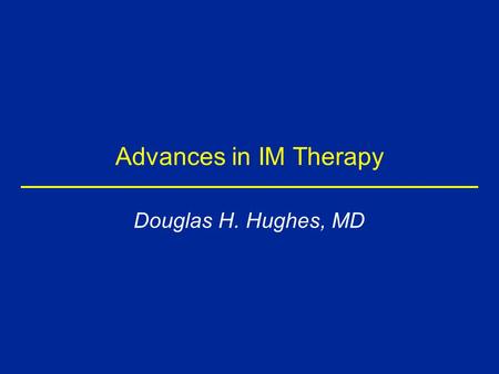 Advances in IM Therapy Douglas H. Hughes, MD. Disclosure Type of Affiliation Commercial Entity Consultant, Honorarium Janssen Pharmaceutica, Pfizer, Inc.