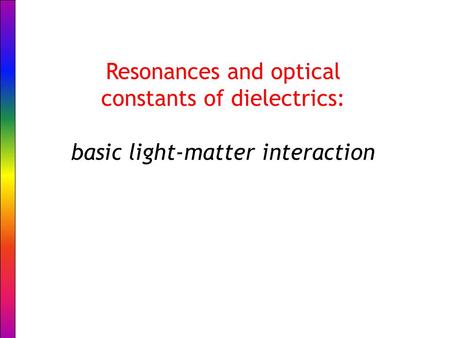 Resonances and optical constants of dielectrics: basic light-matter interaction.