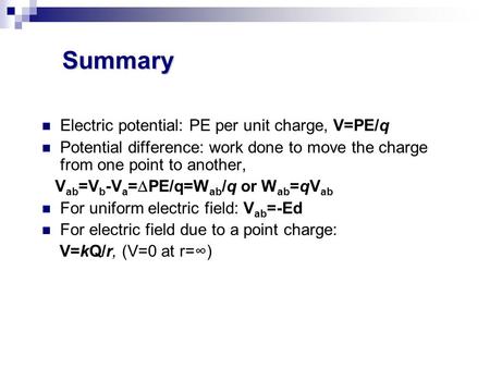 Summary Electric potential: PE per unit charge, V=PE/q