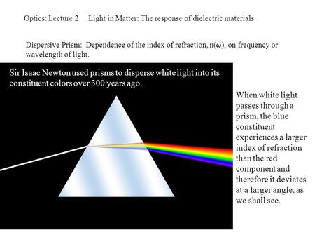 Optics: Lecture 2 Light in Matter: The response of dielectric materials Dispersive Prism: Dependence of the index of refraction, n(  ), on frequency or.