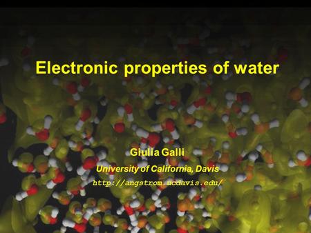 Electronic properties of water Giulia Galli University of California, Davis