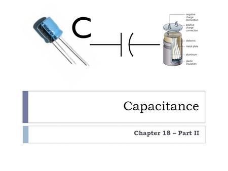 Capacitance Chapter 18 – Part II C Two parallel flat plates that store CHARGE is called a capacitor. The plates have dimensions >>d, the plate separation.