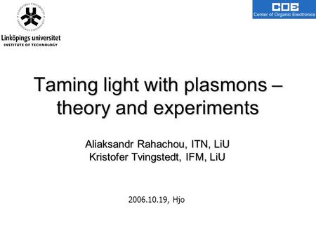 Taming light with plasmons – theory and experiments Aliaksandr Rahachou, ITN, LiU Kristofer Tvingstedt, IFM, LiU 2006.10.19, Hjo.