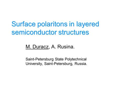 Surface polaritons in layered semiconductor structures M. Duracz, A. Rusina. Saint-Petersburg State Polytechnical University, Saint-Petersburg, Russia.