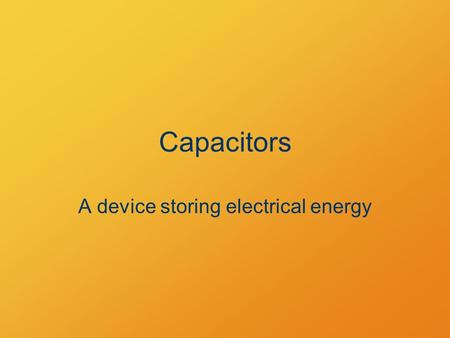 Capacitors A device storing electrical energy. Capacitor A potential across connected plates causes charge migration until equilibrium VV – + –q+q Charge.