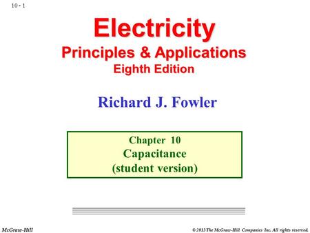 McGraw-Hill © 2013 The McGraw-Hill Companies Inc. All rights reserved. Electricity Principles & Applications Eighth Edition Chapter 10 Capacitance (student.