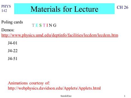 PHYS 142 CH 26 Sarah Eno1 Materials for Lecture Poling cards Demos: