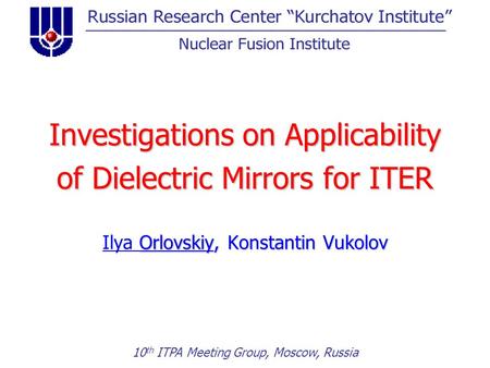 Investigations on Applicability of Dielectric Mirrors for ITER Orlovskiy, Konstantin Vukolov Ilya Orlovskiy, Konstantin Vukolov 10 th ITPA Meeting Group,