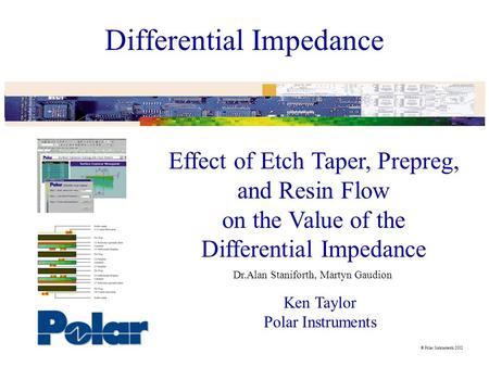 Polar Instruments 2002 Differential Impedance Effect of Etch Taper, Prepreg, and Resin Flow on the Value of the Differential Impedance Ken Taylor Polar.
