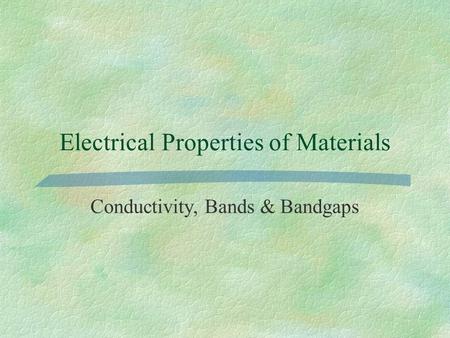 Electrical Properties of Materials Conductivity, Bands & Bandgaps.
