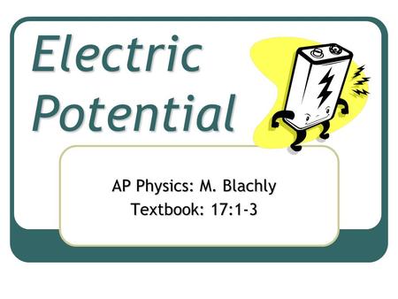 Electric Potential AP Physics: M. Blachly Textbook: 17:1-3.