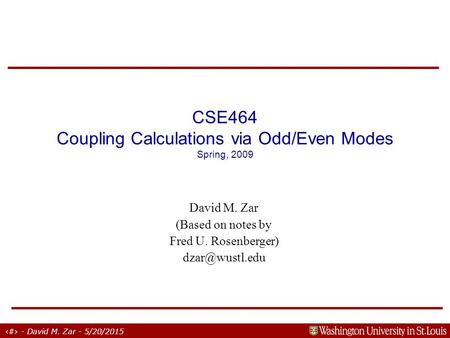 1 - David M. Zar - 5/20/2015 CSE464 Coupling Calculations via Odd/Even Modes Spring, 2009 David M. Zar (Based on notes by Fred U. Rosenberger)