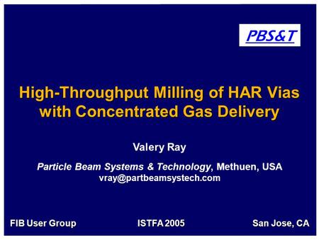 Valery Ray Particle Beam Systems & Technology, Methuen, USA High-Throughput Milling of HAR Vias with Concentrated Gas Delivery.
