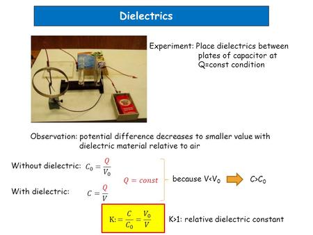 Dielectrics Experiment: Place dielectrics between plates of capacitor at Q=const condition Observation: potential difference decreases to smaller value.