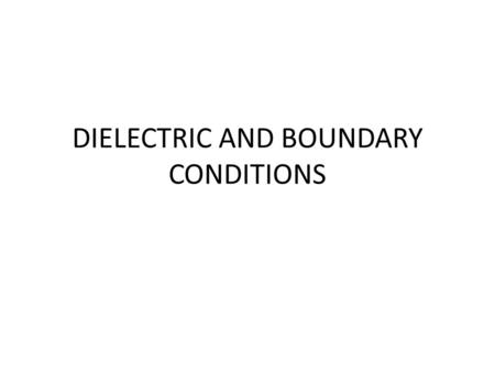 DIELECTRIC AND BOUNDARY CONDITIONS. A dielectric is an electrical insulator that can be polarized by an applied electric field. When a dielectric is placed.