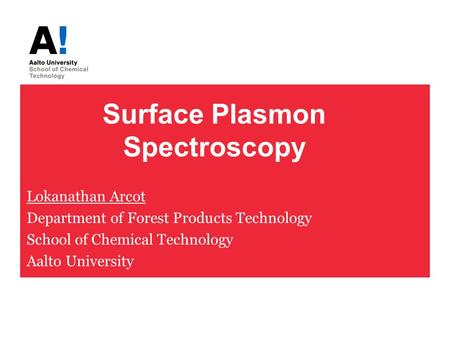 Surface Plasmon Spectroscopy Lokanathan Arcot Department of Forest Products Technology School of Chemical Technology Aalto University.