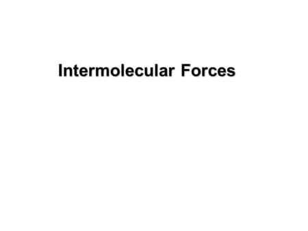 Intermolecular Forces. Intermolecular forces are weak, short-range attractive forces between atoms or molecules. Intermolecular forces ultimately derive.