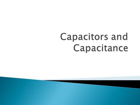 Objectives: 1. Define and calculate the capacitance of a capacitor. 2. Describe the factors affecting the capacitance of the capacitor. 3. Calculate the.