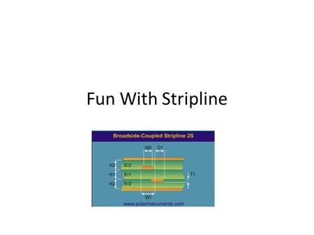Fun With Stripline. Geometry and Parameters “The most important parameters of any transmission line are its characteristic impedance and phase velocity”-