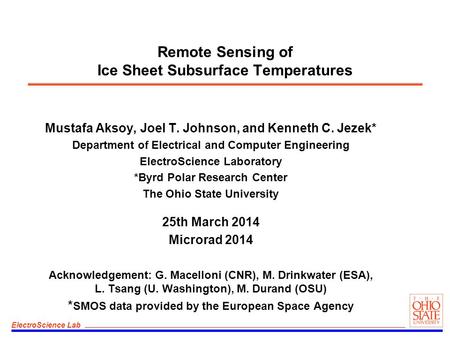 ElectroScience Lab Remote Sensing of Ice Sheet Subsurface Temperatures Mustafa Aksoy, Joel T. Johnson, and Kenneth C. Jezek* Department of Electrical and.