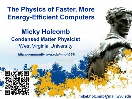 Micky Holcomb Condensed Matter Physicist West Virginia University The Physics of Faster, More Energy-Efficient Computers