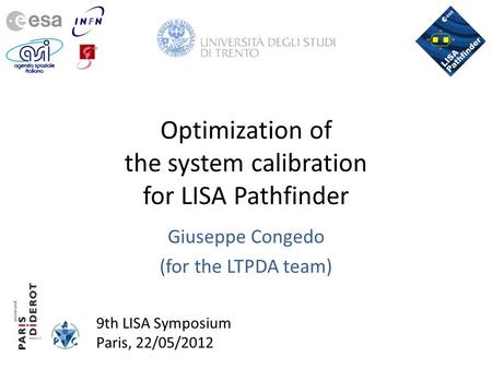 9th LISA Symposium Paris, 22/05/2012 Optimization of the system calibration for LISA Pathfinder Giuseppe Congedo (for the LTPDA team)