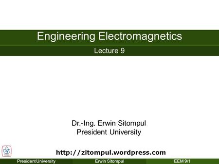 President UniversityErwin SitompulEEM 9/1 Dr.-Ing. Erwin Sitompul President University Lecture 9 Engineering Electromagnetics