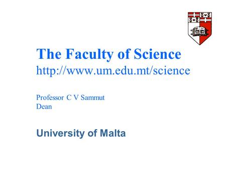 The Faculty of Science  Professor C V Sammut Dean University of Malta.