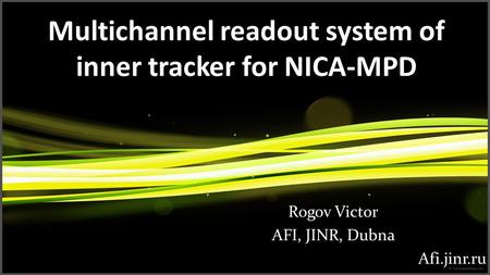 Multichannel readout system of inner tracker for NICA-MPD Rogov Victor AFI, JINR, Dubna Afi.jinr.ru.