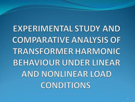 EXPERIMENTAL STUDY AND COMPARATIVE ANALYSIS OF TRANSFORMER HARMONIC BEHAVIOUR UNDER LINEAR AND NONLINEAR LOAD CONDITIONS.