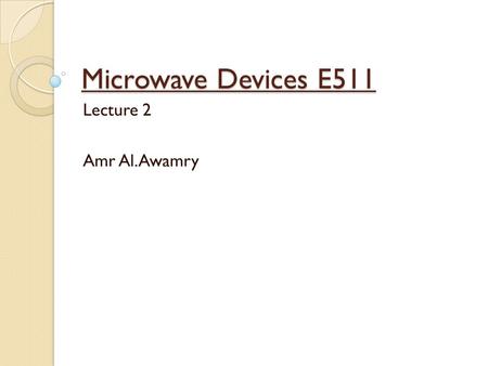 Microwave Devices E511 Lecture 2 Amr Al.Awamry. Agenda Plan waves in Lossless Medium Plan waves in general lossy Medium In Good conductor General Plan.