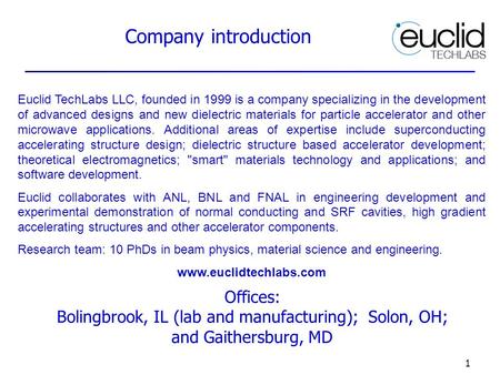 Euclid TechLabs LLC, founded in 1999 is a company specializing in the development of advanced designs and new dielectric materials for particle accelerator.