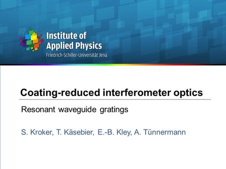Coating-reduced interferometer optics Resonant waveguide gratings S. Kroker, T. Käsebier, E.-B. Kley, A. Tünnermann.