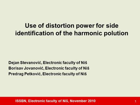 ISSBN, Electronic faculty of Niš, November 2010 1 Use of distortion power for side identification of the harmonic polution Dejan Stevanović, Electronic.
